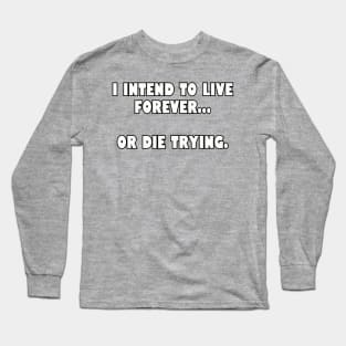 I intend to live forever... Long Sleeve T-Shirt